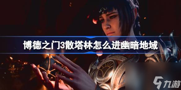 <a id='link_pop' class='keyword-tag' href='https://www.9game.cn/bdzm3/'>博德之门3</a>散塔林怎么进幽暗地域,博德之门3散塔林会进幽暗地域
