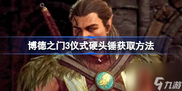 <a id='link_pop' class='keyword-tag' href='https://www.9game.cn/bdzm3/'>博德之门3</a>仪式硬头锤怎么获取,博德之门3仪式硬头锤获取方法