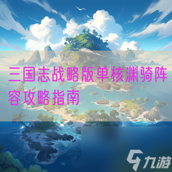 <a id='link_pop' class='keyword-tag' href='http://illinois420edibles.com/sgzzlb/'>三國志戰(zhàn)略版</a>單核淵騎陣容攻略指南