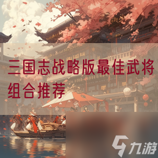 三國(guó)志戰(zhàn)略版最佳武將組合推薦