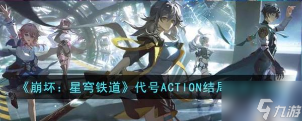 崩坏星穹铁道代号ACTION结局怎么完成 具体一览