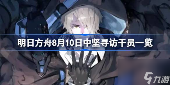 <a id='link_pop' class='keyword-tag' href='https://www.9game.cn/mrfz/'>明日方舟</a>8月10日中坚寻访干员一览,明日方舟8月10日中坚寻访有哪些干员