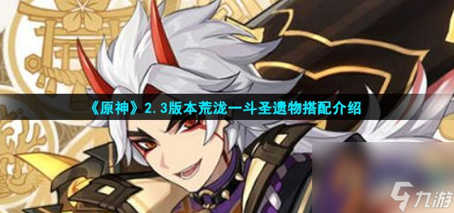《原神》2.3版本荒泷一斗圣遗物搭配介绍