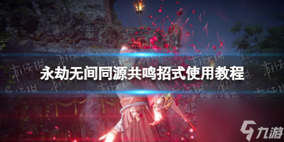 《永劫无间》同源共鸣怎么放？ 同源共鸣招式使用教程
