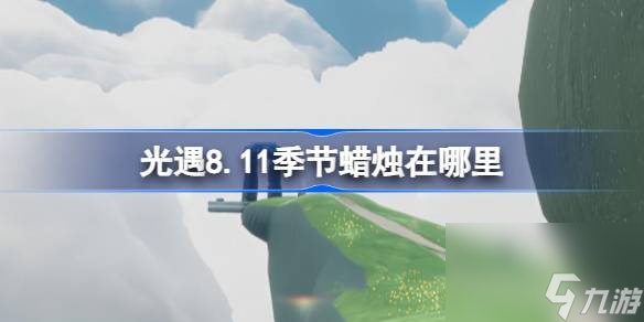 光遇8.11季节蜡烛在哪里 光遇8月11日季节蜡烛位置攻略