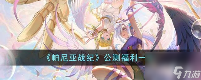 《帕尼亚战纪》公测福利详情截图