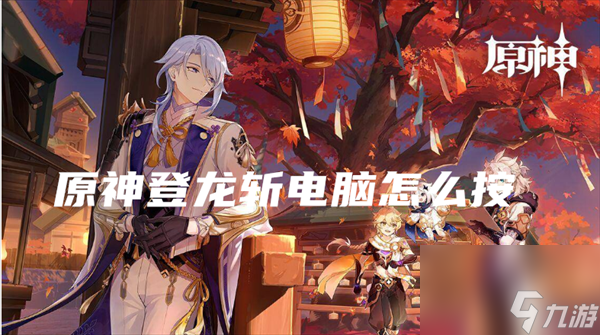 原神登龙斩手机怎么按 原神登龙斩怎么操作