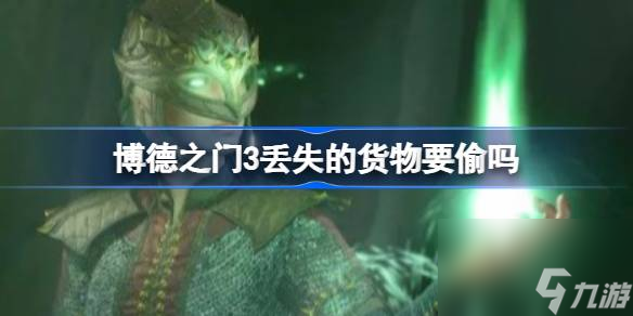 博德之门3丢失的货物要偷吗 丢失的货物选择推荐