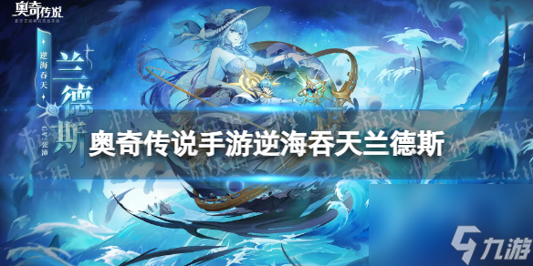 《奧奇?zhèn)髡f手游》逆海吞天蘭德斯怎么樣 逆海吞天蘭德斯技能詳解