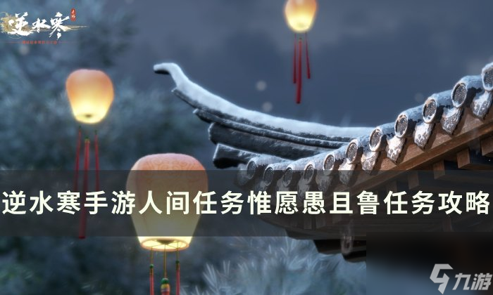 《逆水寒<a linkid=243448>手游</a>》惟愿愚且鲁怎么做 人间任务惟愿愚且鲁任务攻略