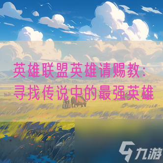 英雄联盟英雄请赐教：寻找传说中的最强英雄