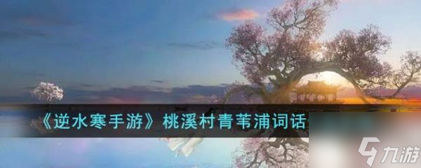 逆水寒手游桃溪村青苇浦词话任务怎么完成 具体一览
