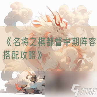 《名将之棋都督中期阵容搭配攻略》