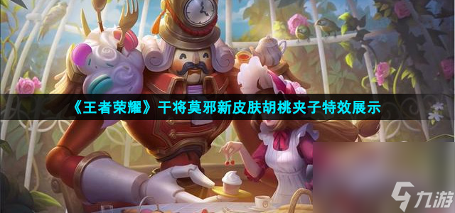 《王者荣耀》干将莫邪新皮肤胡桃夹子特效展示