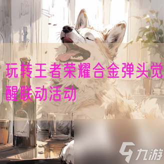 玩转王者荣耀合金弹头觉醒联动活动