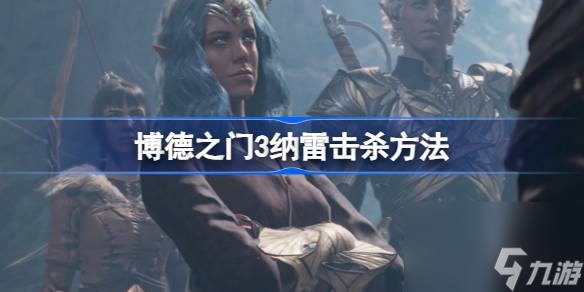 博德之门3纳雷要杀吗 博德之门3纳雷击杀方法