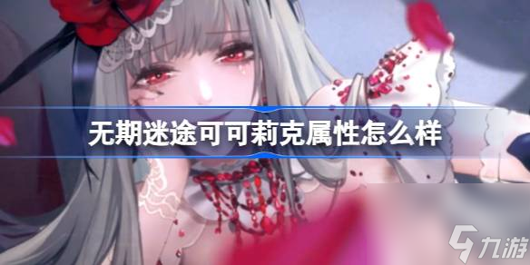 无期迷途可可莉克属性怎么样 