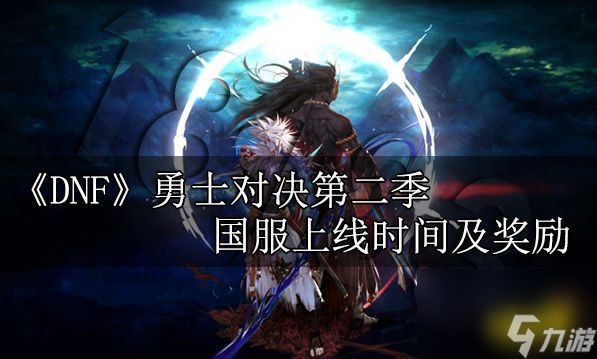 dnf勇士对决第二季什么时候出勇士对决第二季奖励攻略