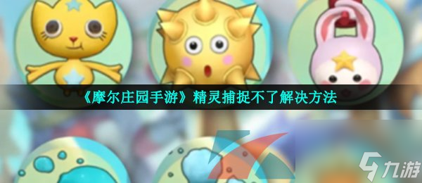摩尔庄园手游精灵捕捉不了解决方法