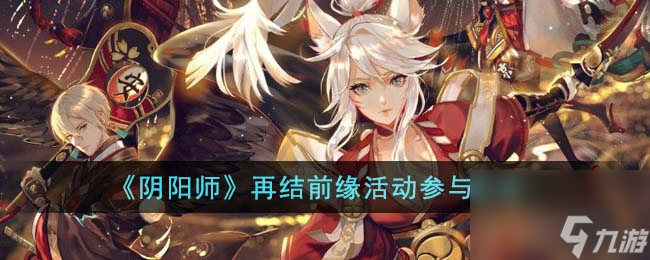 阴阳师再结前缘活动参与方法