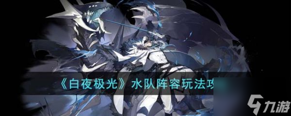 白夜极光水队阵容怎么玩 白夜极光水队阵容玩法攻略