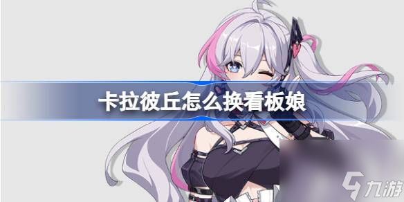 <a id='link_pop' class='keyword-tag' href='https://www.9game.cn/kalabiqiu/'>卡拉彼丘</a>怎么换看板娘,卡拉彼丘看板娘换法说明