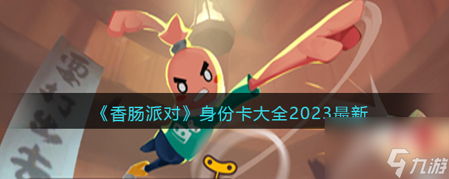 香腸派對(duì)身份卡大全2023最新