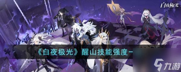 白夜极光醒山怎么样 白夜极光醒山技能强度介绍