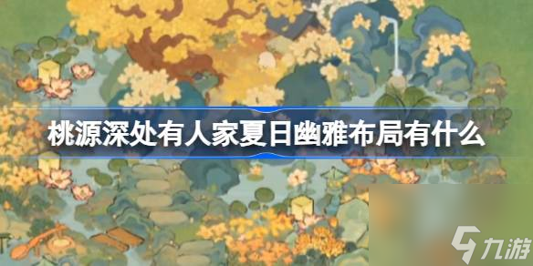 <a id='link_pop' class='keyword-tag' href='https://www.9game.cn/daihaoyc/'>桃源深处有人家</a>夏日幽雅布局有什么,桃源夏日幽雅布局介绍