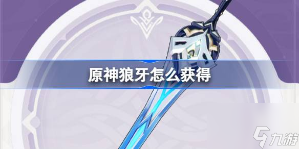 原神狼牙怎么獲得 原神4.0狼牙武器獲取攻略