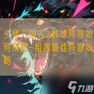 <a id='link_pop' class='keyword-tag' href='https://www.9game.cn/snsgz2/'>少年三国志2</a>群雄阵容如何搭配-组建最佳阵容攻略