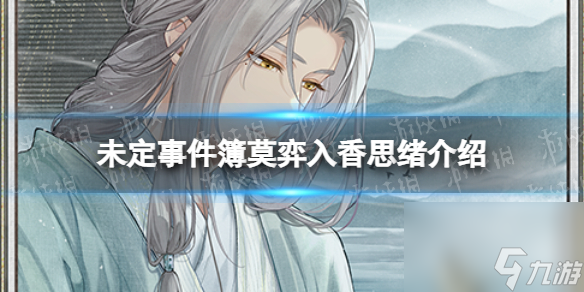 《未定事件簿》莫弈入香思绪详解 莫弈入香卡面一览