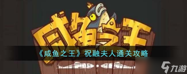 咸鱼之王祝融夫人怎么通关-祝融夫人通关攻略