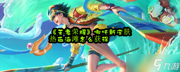 《王者荣耀》哪吒新皮肤热血海滩获取方式