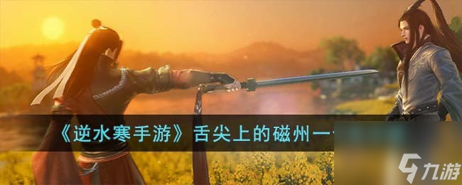 <a id='link_pop' class='keyword-tag' href='https://www.9game.cn/nishuihan1/'>逆水寒手游</a>舌尖上的磁州一怎么完成-舌尖上的磁州一任务攻略