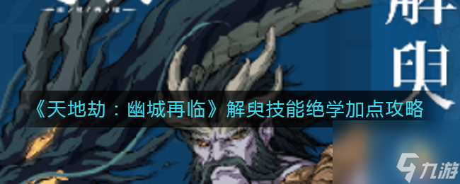 天地劫：幽城再临解臾技能绝学加点攻略