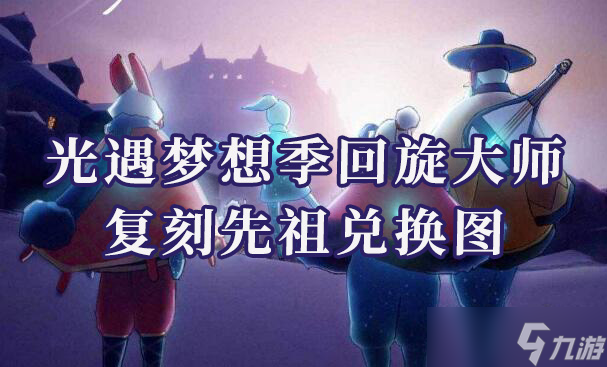 光遇梦想季回旋大师复刻先祖兑换图一览