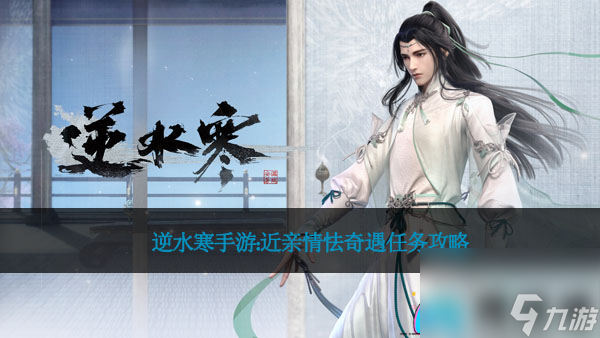 <a id='link_pop' class='keyword-tag' href='https://www.9game.cn/nishuihan1/'>逆水寒手游</a>：近亲情怯奇遇任务攻略