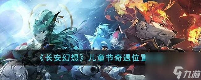 长安幻想儿童节奇遇位置在哪里