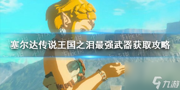 塞尔达传说王国之泪最强武器获取攻略-王国之泪最强武器怎么获得