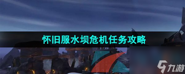 <a id='link_pop' class='keyword-tag' href='https://www.9game.cn/mssjhjf/'>魔兽世界怀旧服</a>水坝危机任务攻略