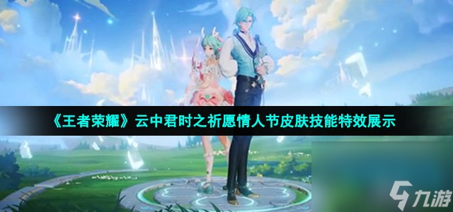 《王者荣耀》云中君时之祈愿情人节皮肤技能特效展示