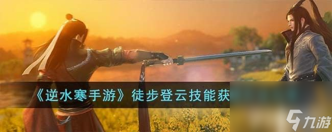 《逆水寒手游》徒步登云技能在哪获取 徒步登云技能获取技巧解析