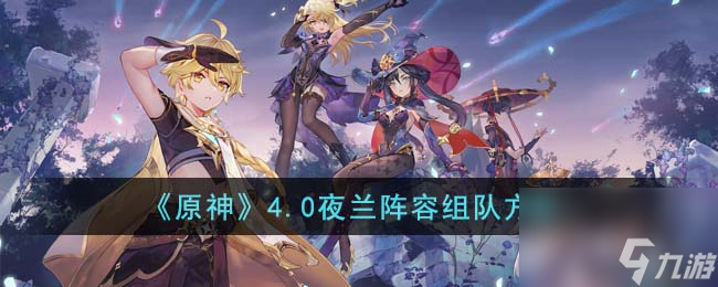 《原神》4.0夜兰阵容组队方案