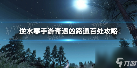《<a id='link_pop' class='keyword-tag' href='https://www.9game.cn/nishuihan1/'>逆水寒手游</a>》奇遇凶路通百处攻略
