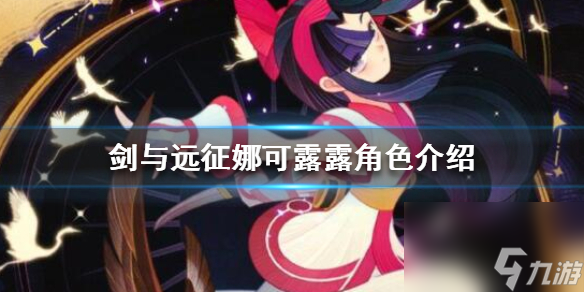 <a id='link_pop' class='keyword-tag' href='https://www.9game.cn/jianyuyuanzheng/'>剑与远征</a>娜可露露怎么样-娜可露露角色介绍