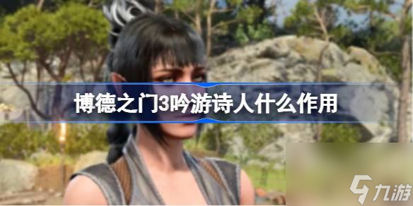 博德之门3吟游诗人什么效果 博德之门3吟游诗人介绍