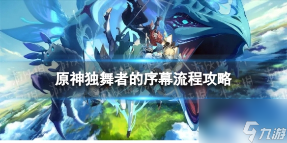 《原神》4.0獨舞者的序幕怎么過 獨舞者的序幕流程攻略