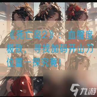 《死亡岛2》：血腥度极致，寻找加码开山刀位置一探究竟！