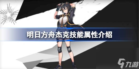 <a id='link_pop' class='keyword-tag' href='https://www.9game.cn/mrfz/'>明日方舟</a>杰克技能怎么样,明日方舟杰克技能属性介绍